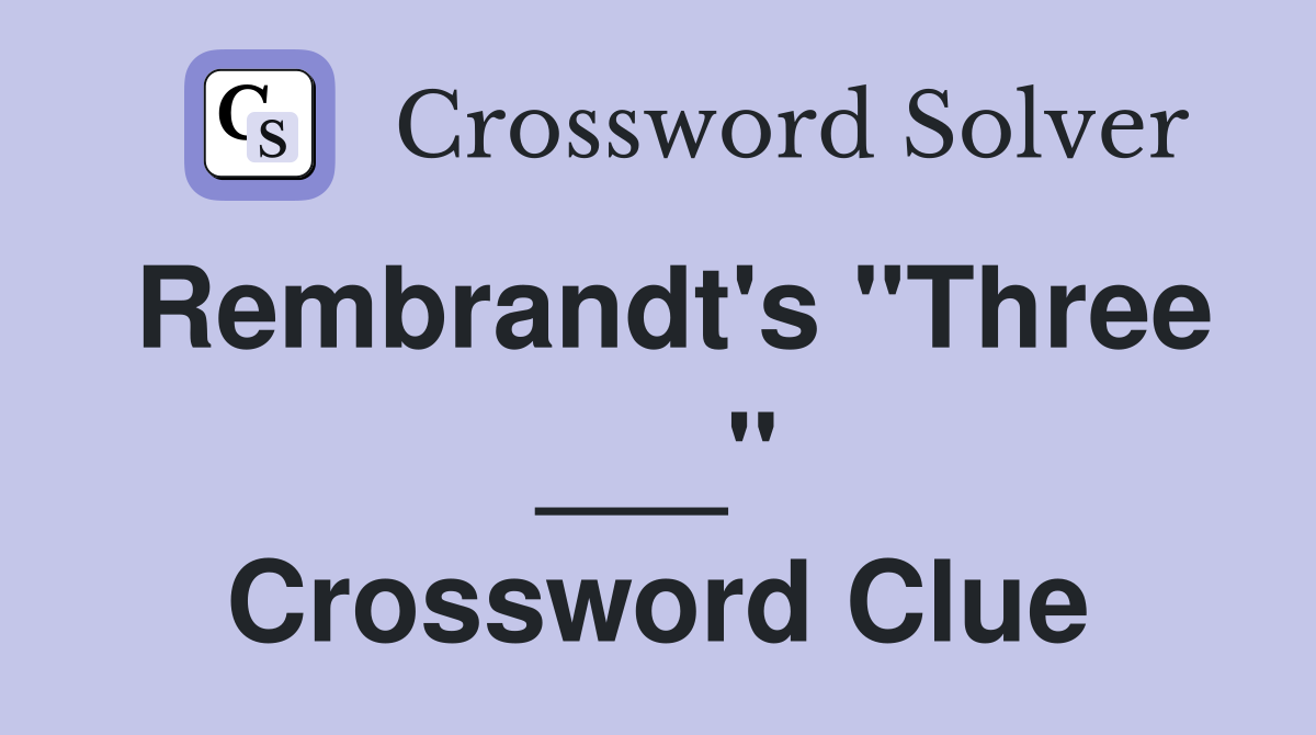 Rembrandt's "Three ___" Crossword Clue