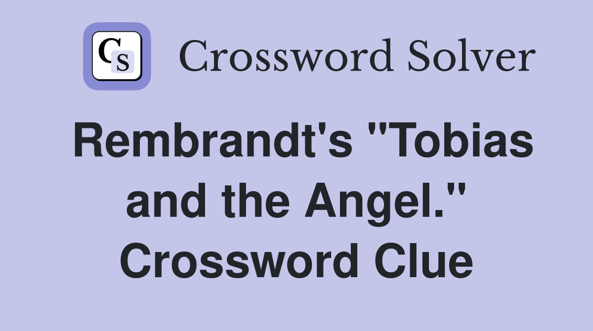Rembrandt's "Tobias and the Angel." Crossword Clue