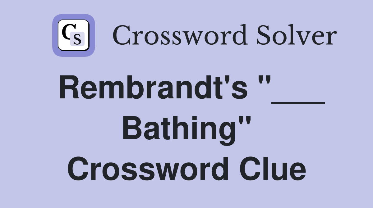 Rembrandt's "___ Bathing" Crossword Clue