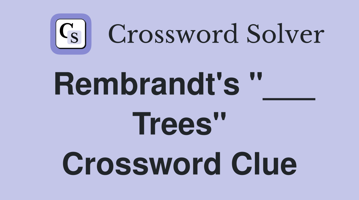 Rembrandt's "___ Trees" Crossword Clue