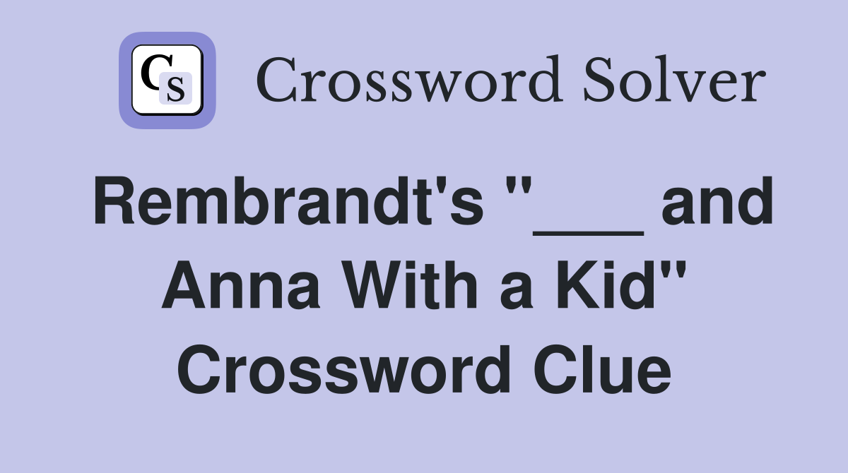 Rembrandt's "___ and Anna With a Kid" Crossword Clue