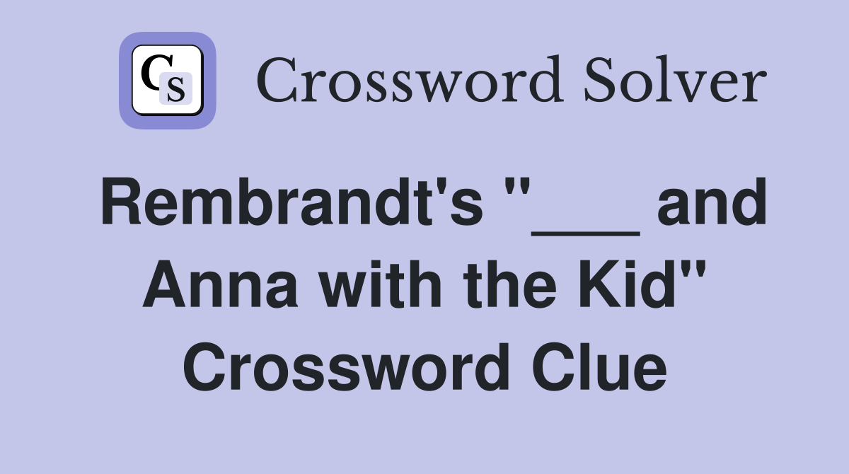 Rembrandt's "___ and Anna with the Kid" Crossword Clue