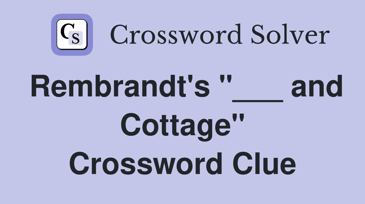 Rembrandt's "___ and Cottage" Crossword Clue