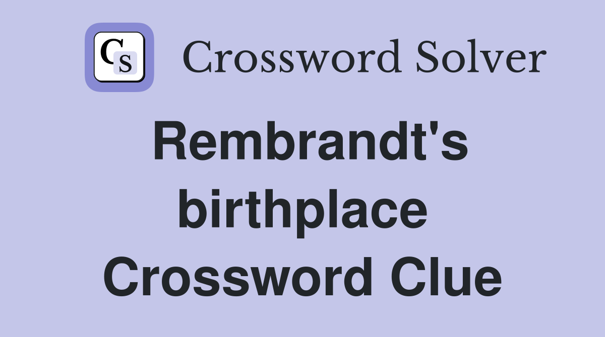 Rembrandt's birthplace Crossword Clue