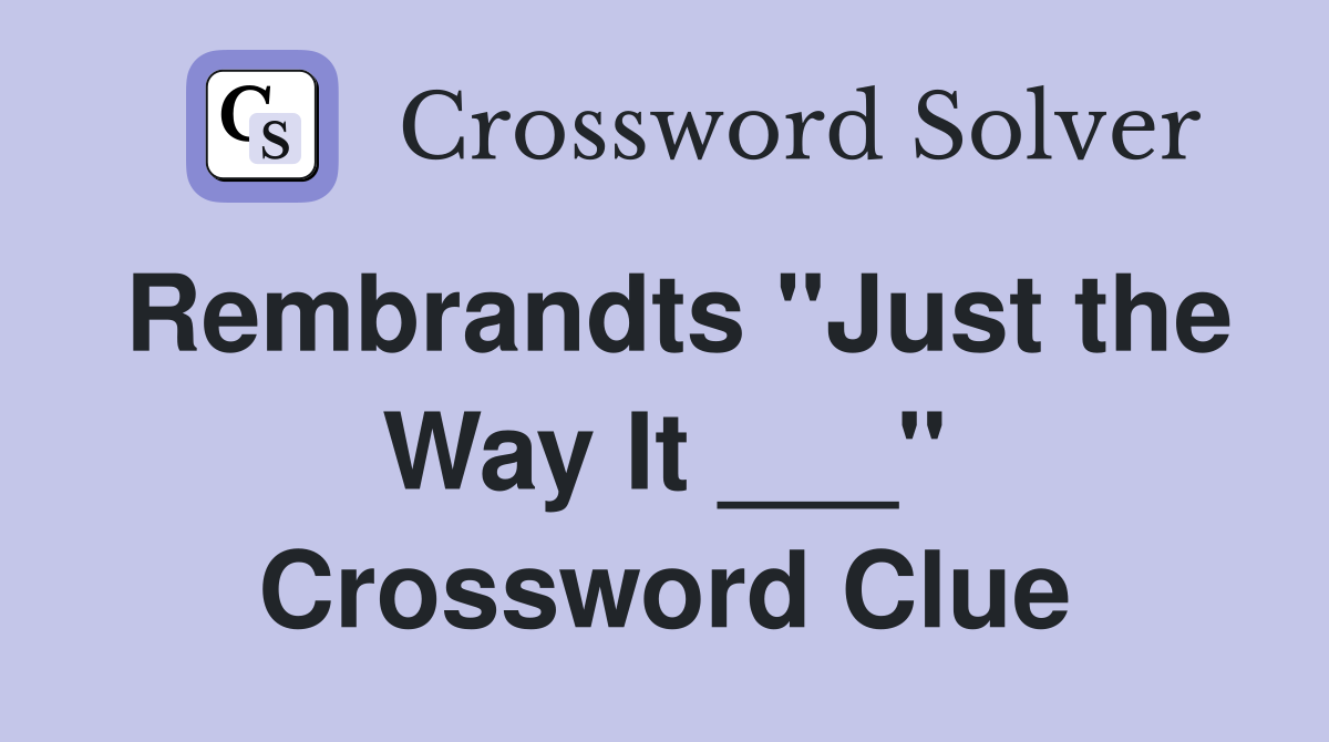 Rembrandts "Just the Way It ___" Crossword Clue
