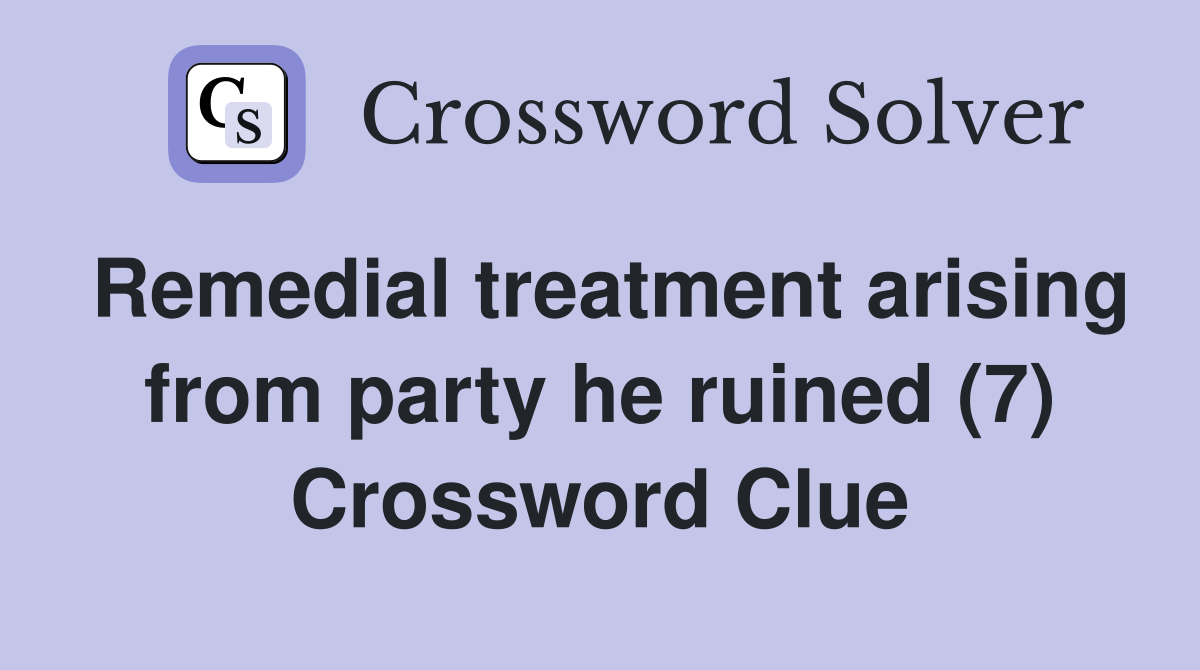 Remedial treatment arising from party he ruined (7) Crossword Clue