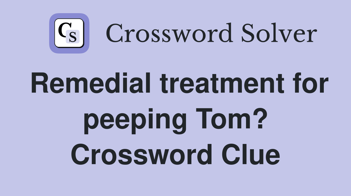 Remedial treatment for peeping Tom? Crossword Clue