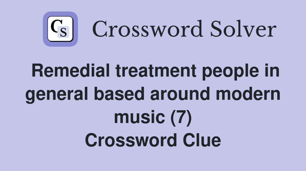 Remedial treatment people in general based around modern music (7) Crossword Clue