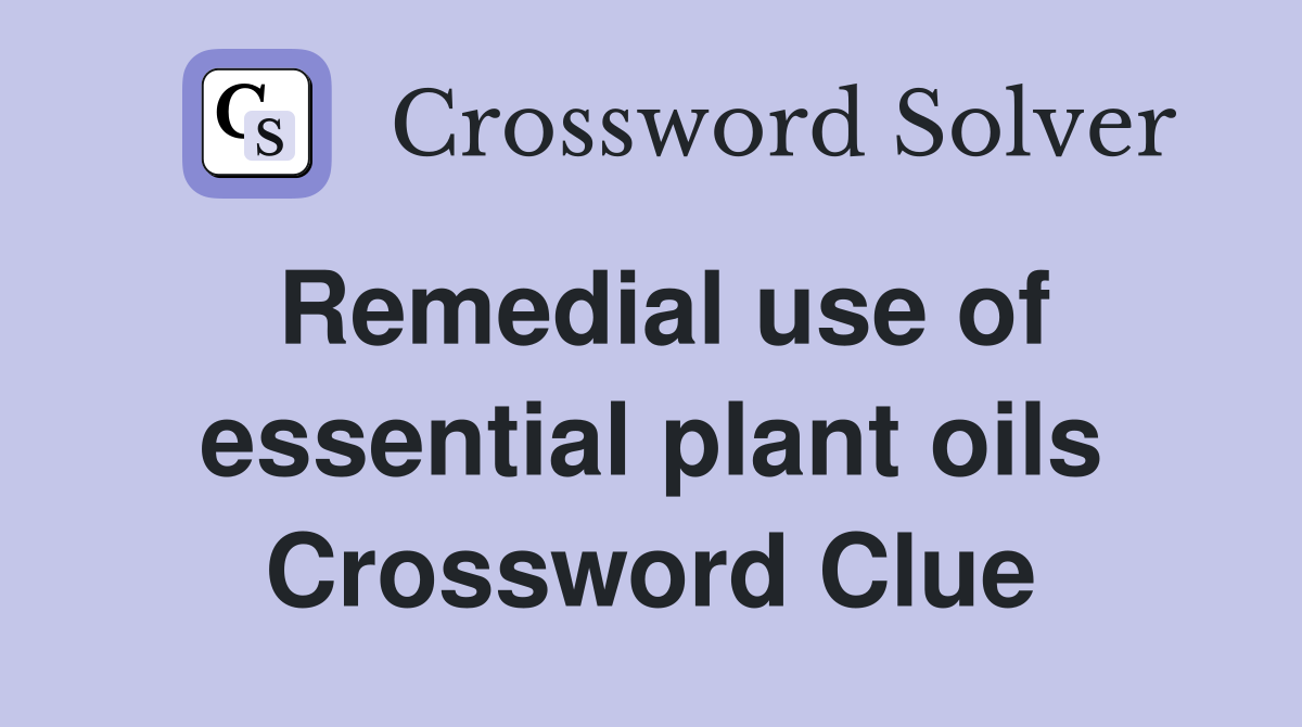 Remedial use of essential plant oils Crossword Clue