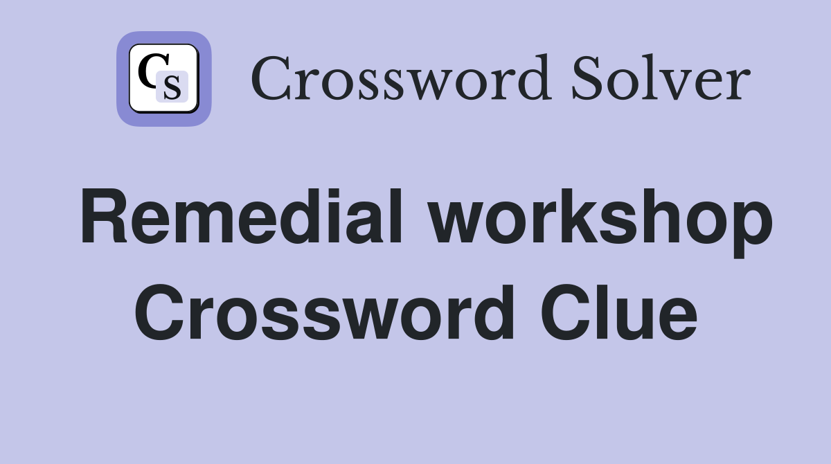 Remedial workshop Crossword Clue