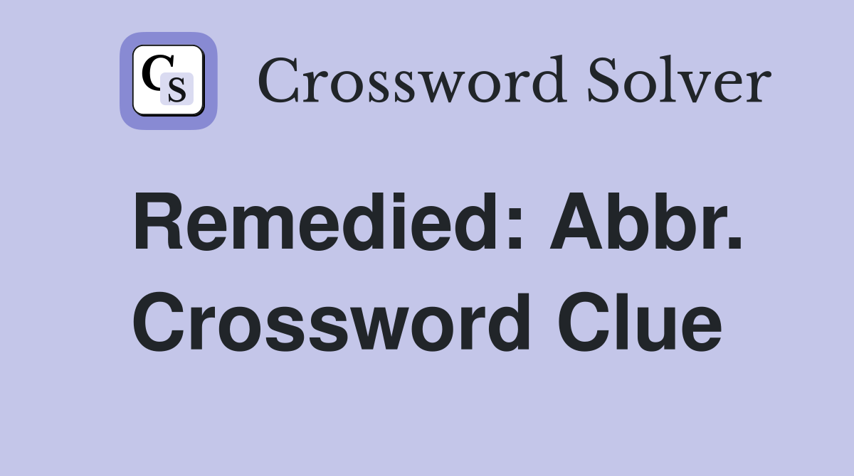 Remedied: Abbr. Crossword Clue