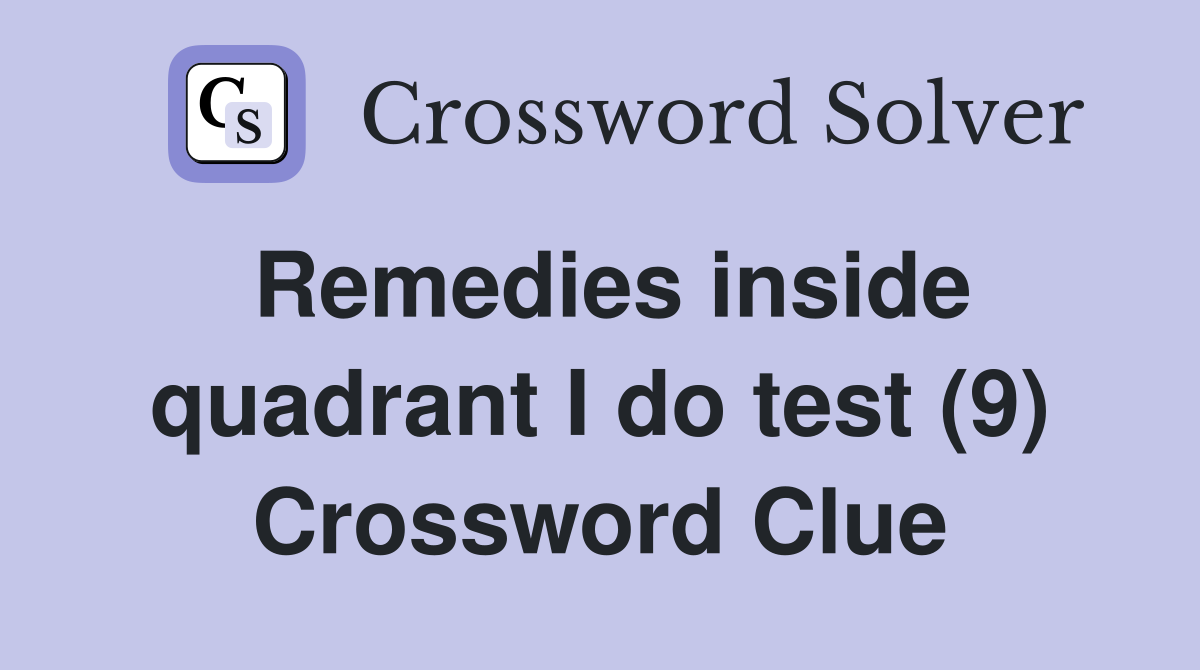 Remedies inside quadrant I do test (9) Crossword Clue