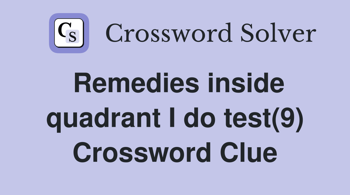 Remedies inside quadrant I do test(9) Crossword Clue