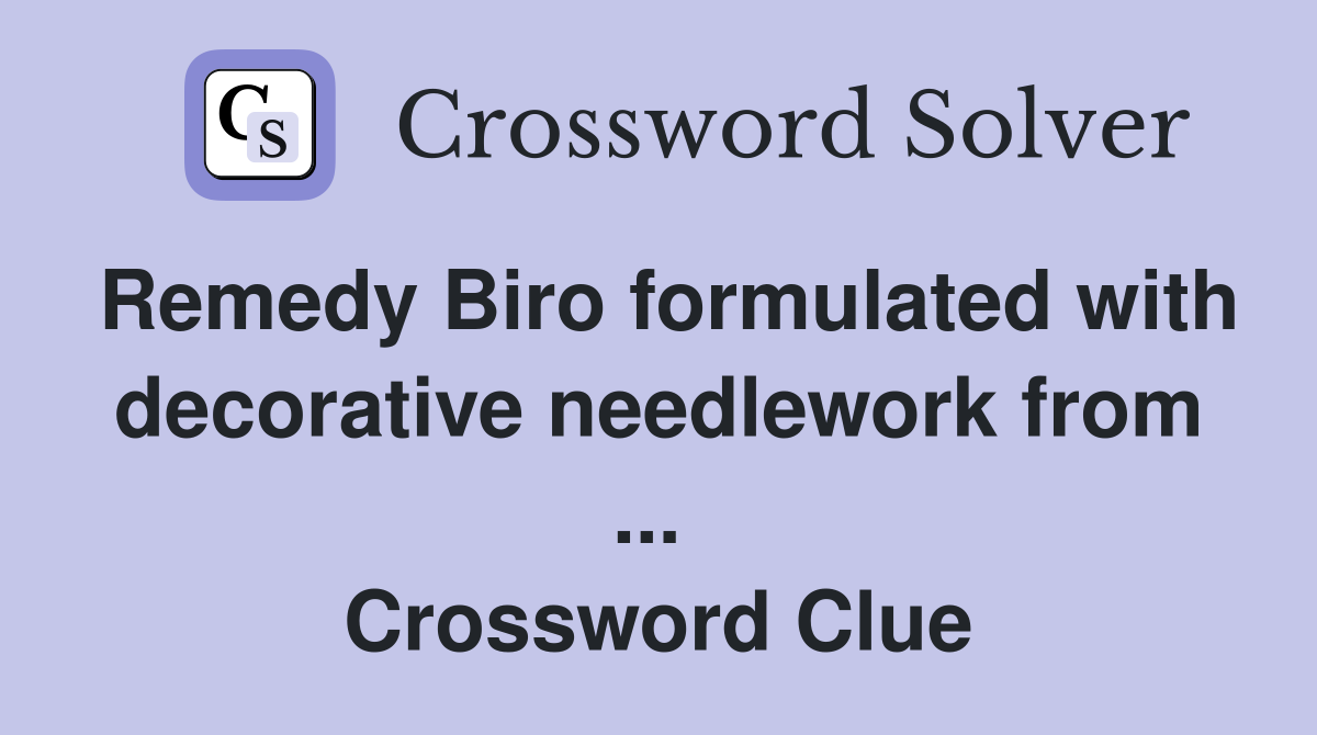 Remedy Biro formulated with decorative needlework from ...  Crossword Clue