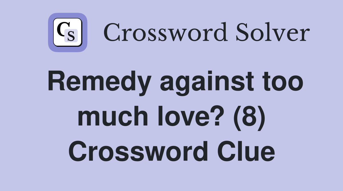 Remedy against too much love? (8) Crossword Clue