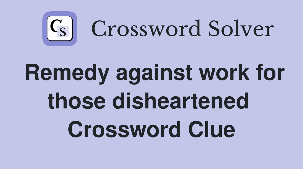 Remedy against work for those disheartened  Crossword Clue