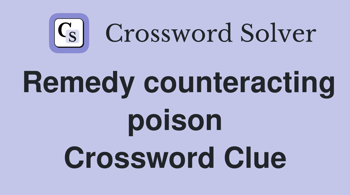 Remedy counteracting poison Crossword Clue