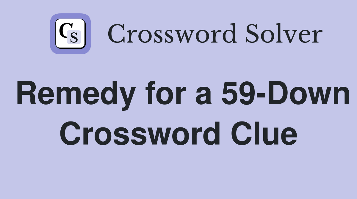 Remedy for a 59-Down Crossword Clue