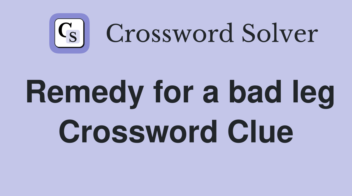 Remedy for a bad leg Crossword Clue