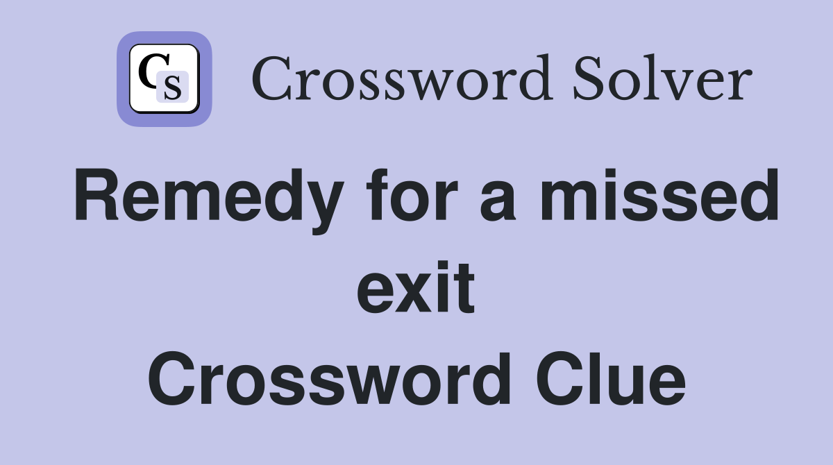 Remedy for a missed exit Crossword Clue
