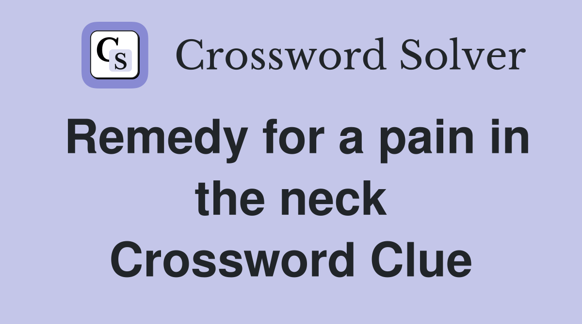 Remedy for a pain in the neck Crossword Clue