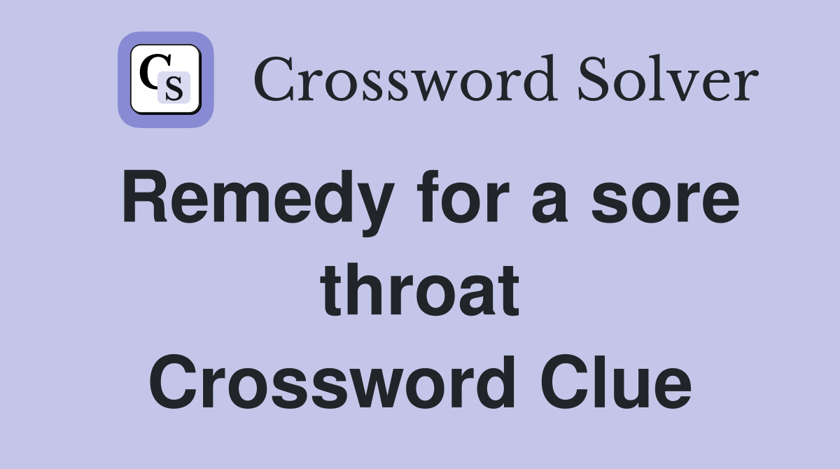 Remedy for a sore throat Crossword Clue