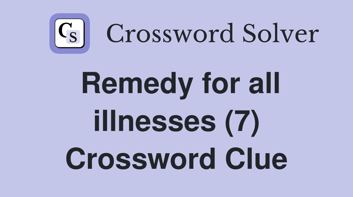 Remedy for all illnesses (7) Crossword Clue