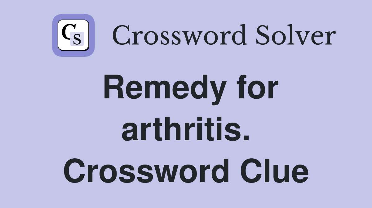 Remedy for arthritis. Crossword Clue
