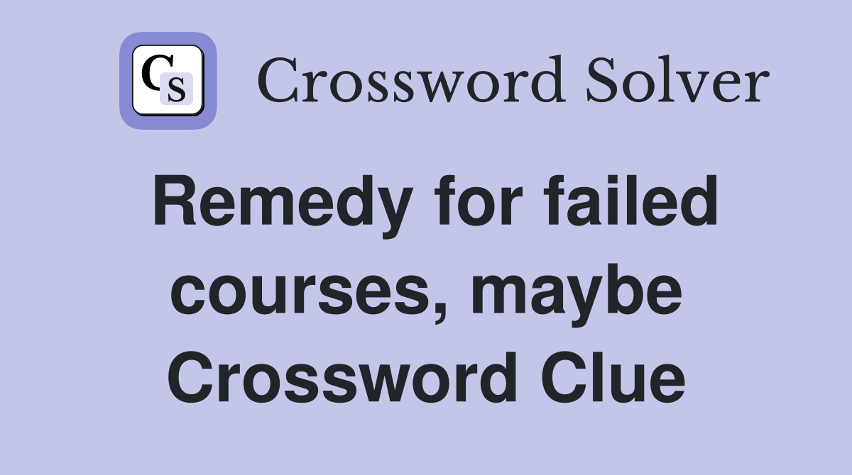 Remedy for failed courses, maybe Crossword Clue