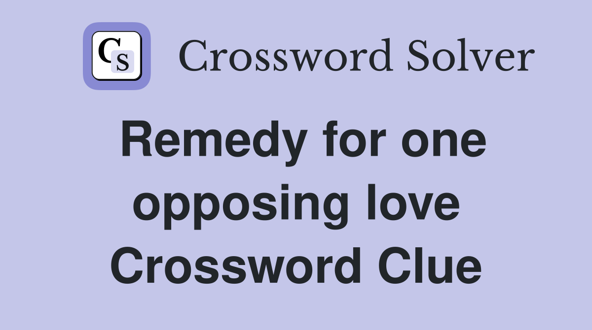 Remedy for one opposing love Crossword Clue