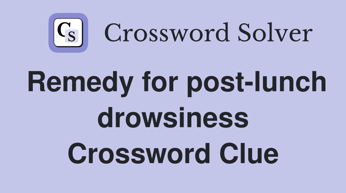 Remedy for post-lunch drowsiness Crossword Clue