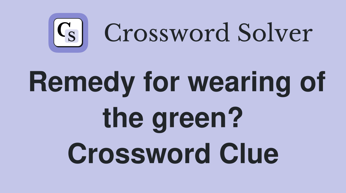 Remedy for wearing of the green? Crossword Clue