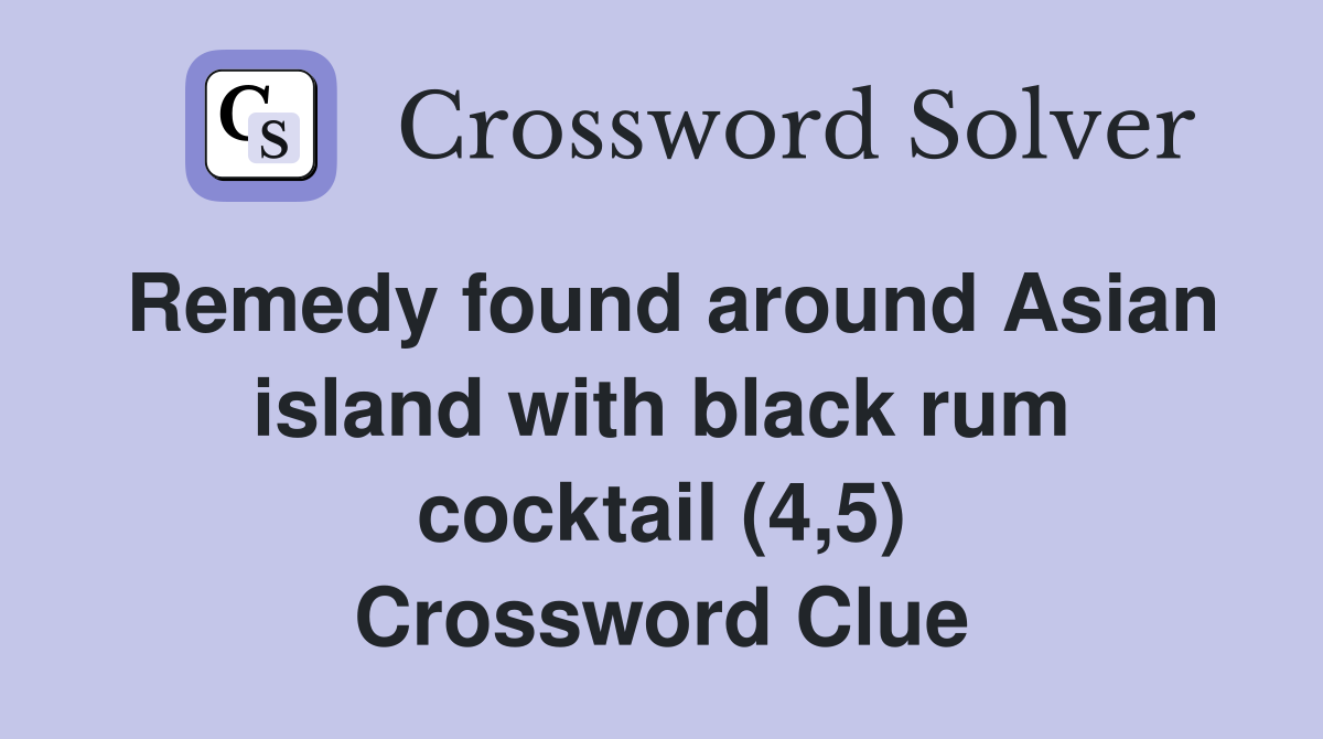 Remedy found around Asian island with black rum cocktail (4,5) Crossword Clue
