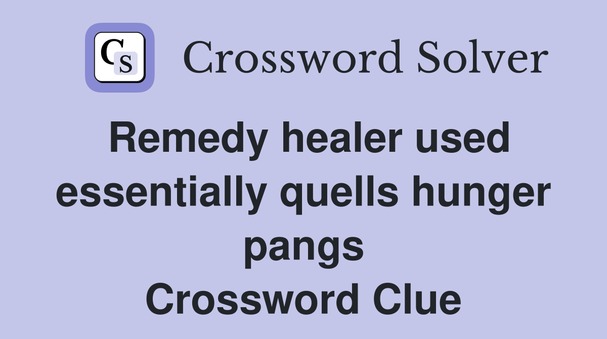 Remedy healer used essentially quells hunger pangs Crossword Clue