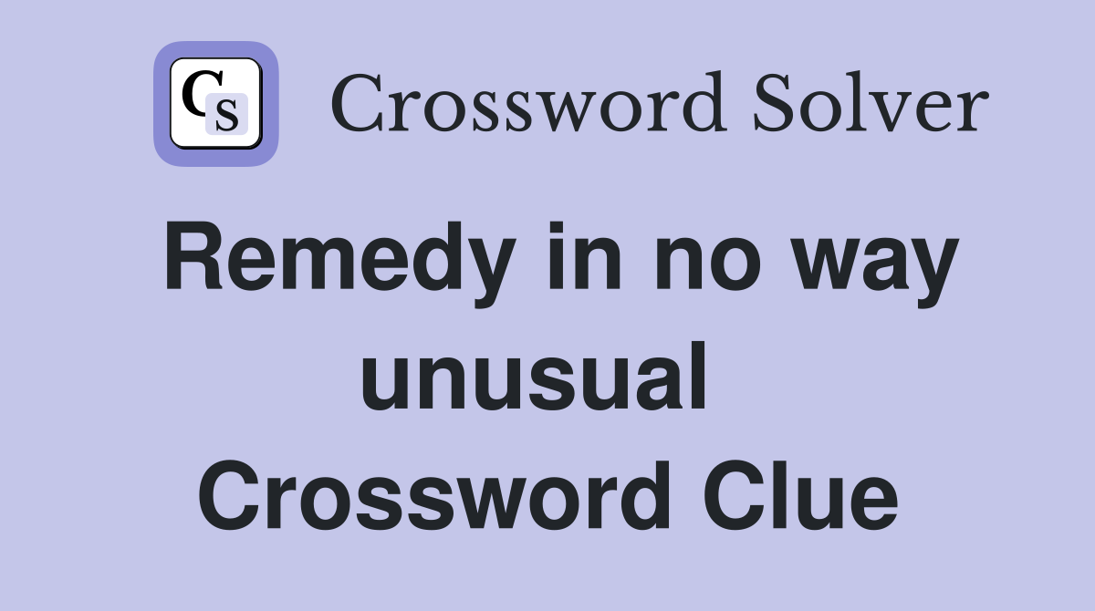Remedy in no way unusual  Crossword Clue