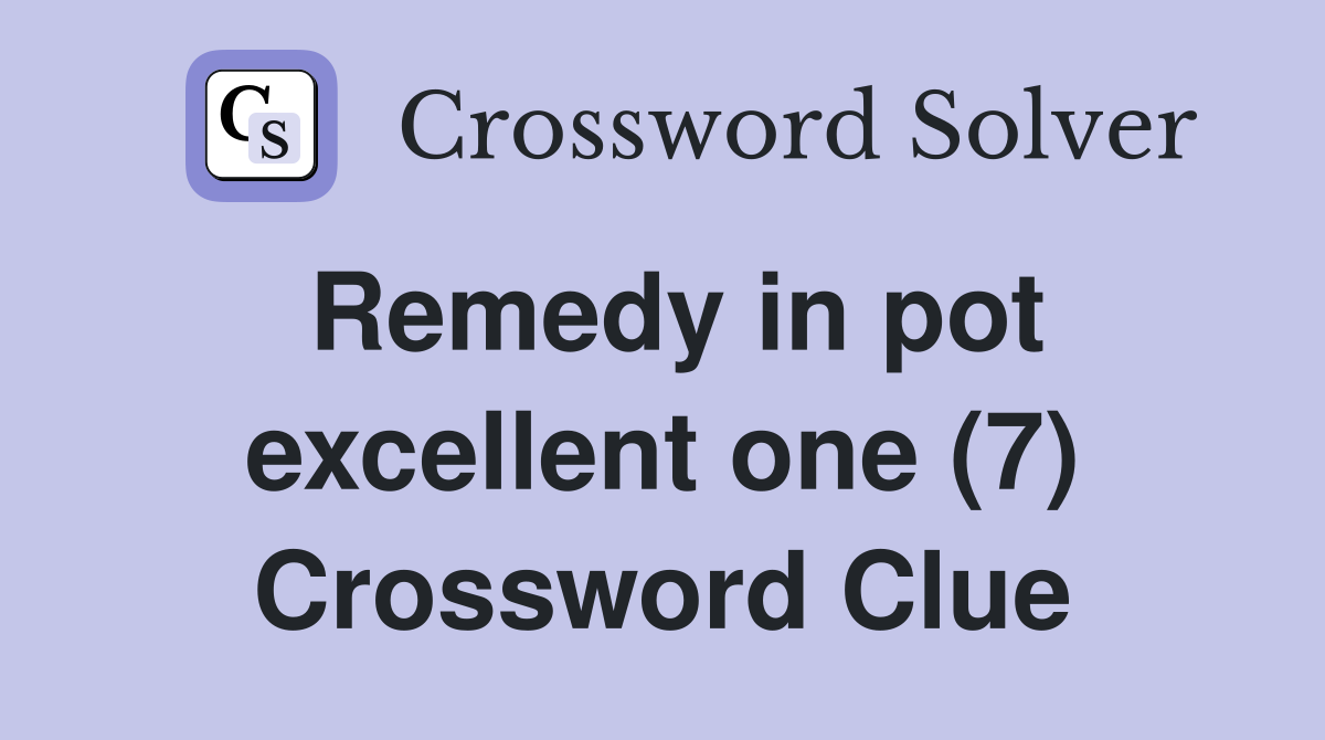 Remedy in pot excellent one (7) Crossword Clue