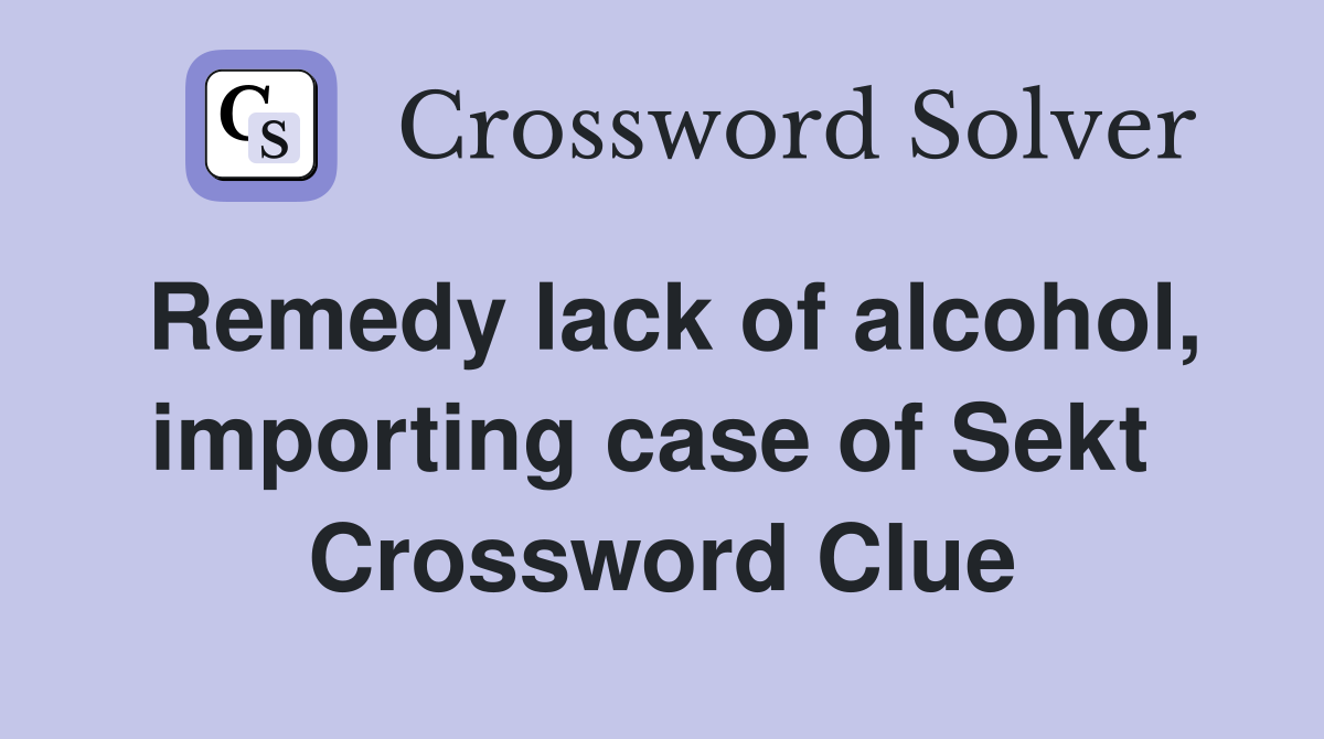 Remedy lack of alcohol, importing case of Sekt  Crossword Clue