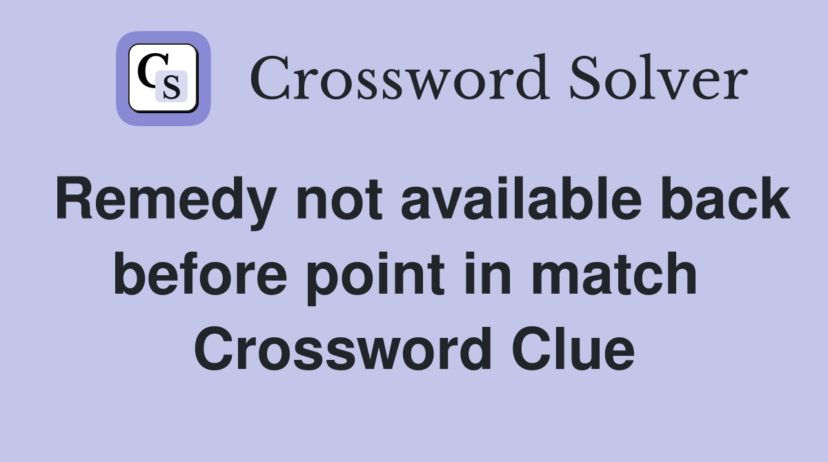 Remedy not available back before point in match  Crossword Clue
