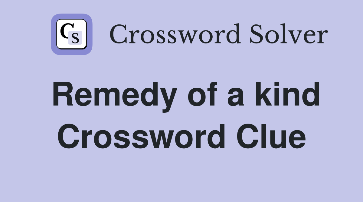 Remedy of a kind Crossword Clue