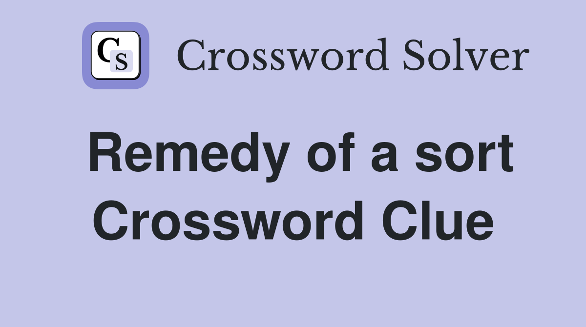 Remedy of a sort Crossword Clue
