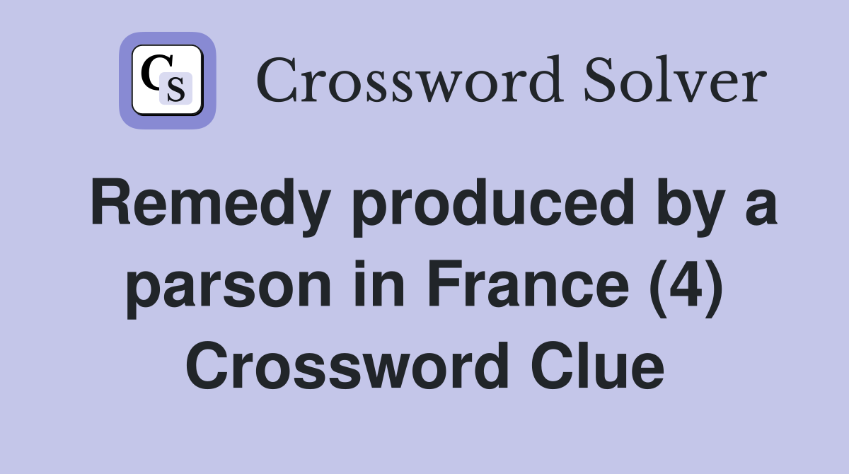 Remedy produced by a parson in France (4) Crossword Clue