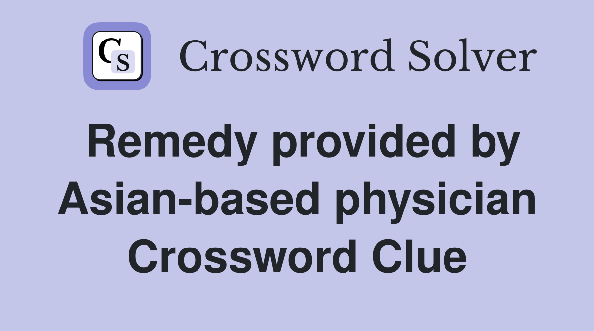 Remedy provided by Asian-based physician Crossword Clue