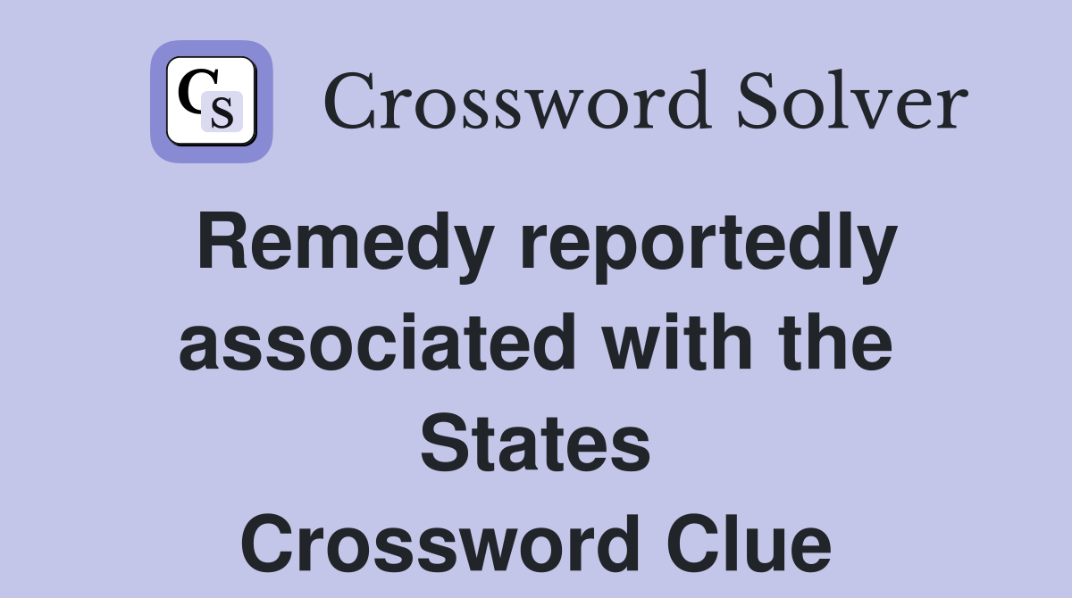 Remedy reportedly associated with the States Crossword Clue