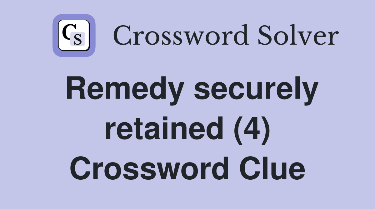 Remedy securely retained (4) Crossword Clue