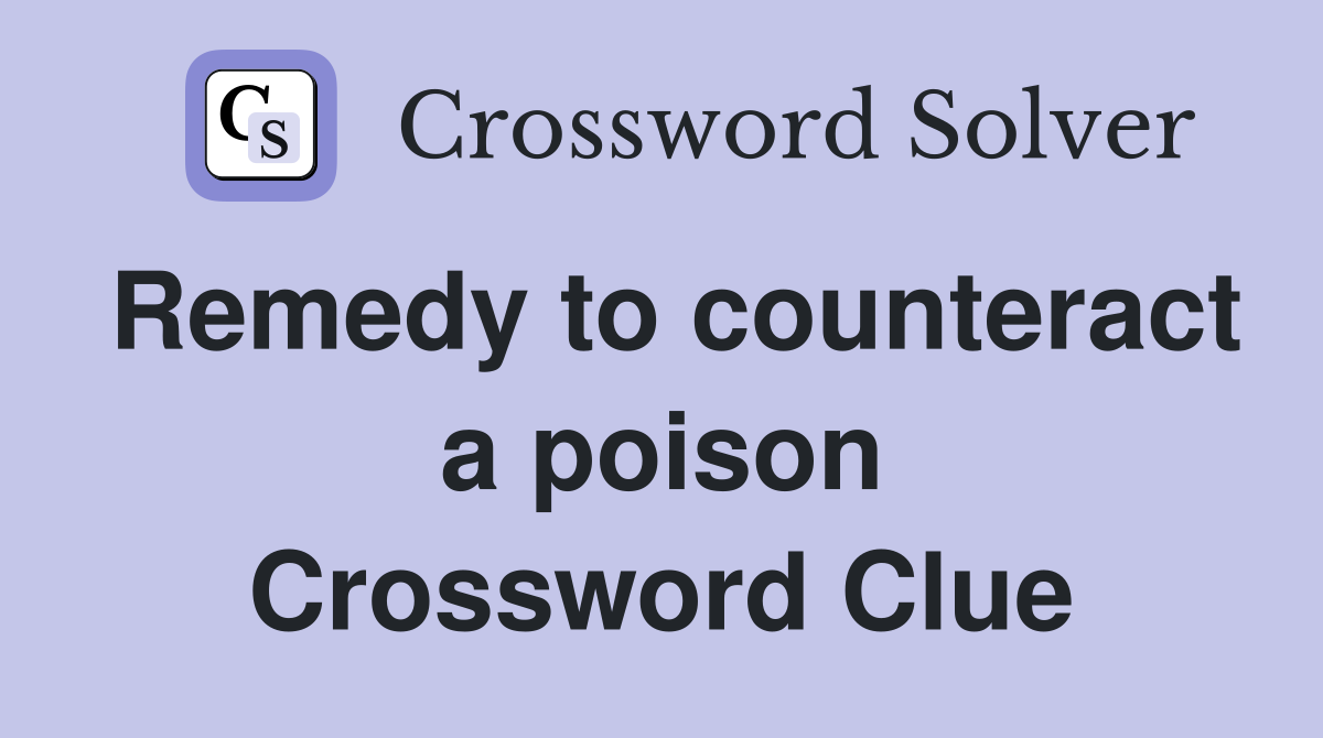 Remedy to counteract a poison Crossword Clue