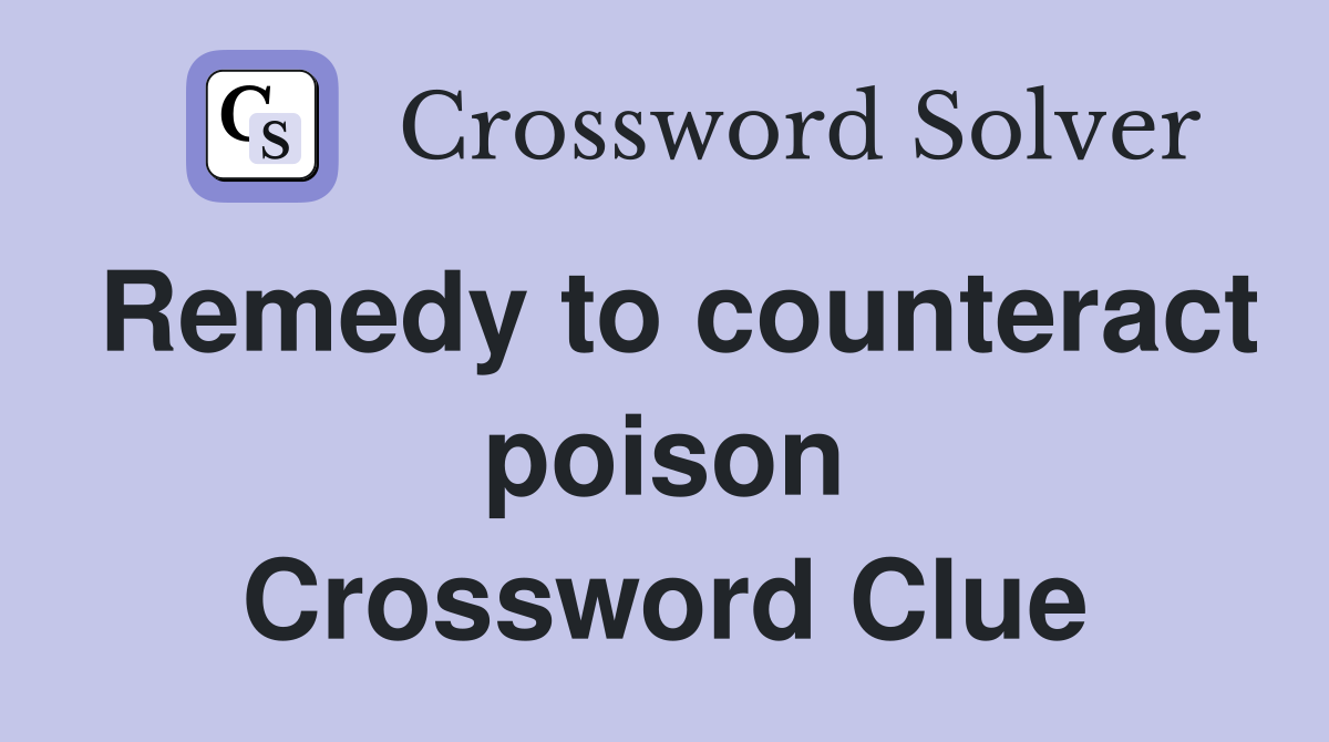 Remedy to counteract poison Crossword Clue