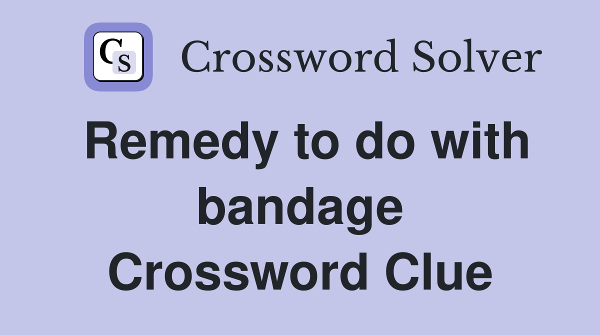 Remedy to do with bandage Crossword Clue