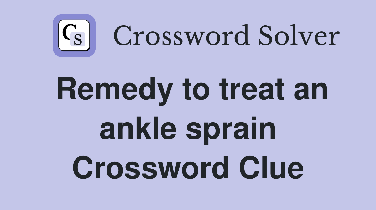 Remedy to treat an ankle sprain Crossword Clue