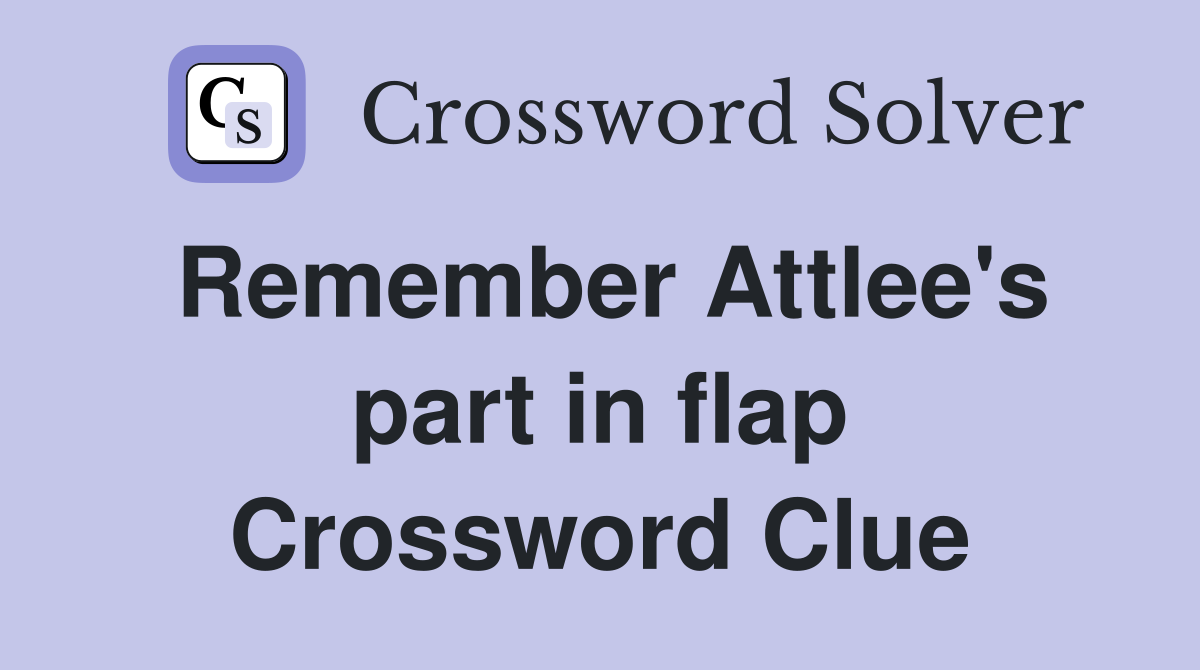 Remember Attlee's part in flap Crossword Clue