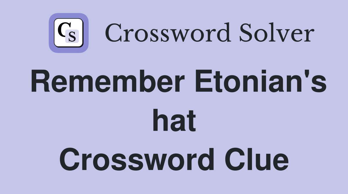 Remember Etonian's hat Crossword Clue